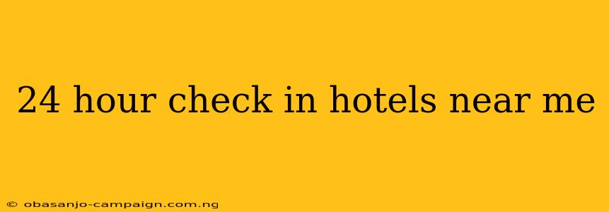 24 Hour Check In Hotels Near Me