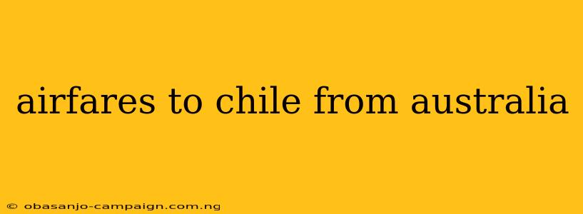 Airfares To Chile From Australia