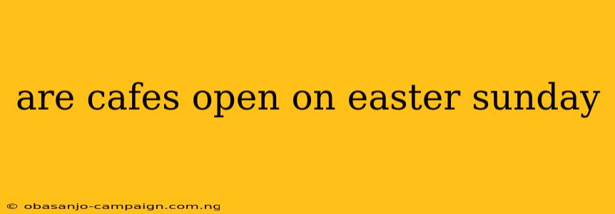 Are Cafes Open On Easter Sunday