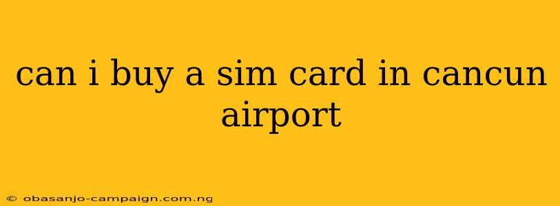 Can I Buy A Sim Card In Cancun Airport