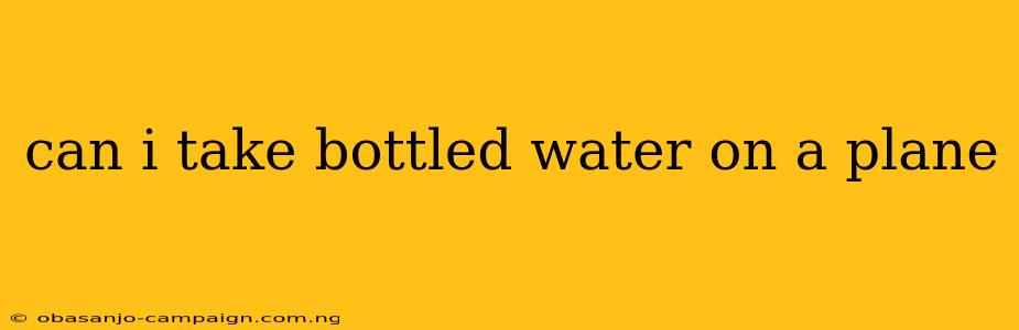 Can I Take Bottled Water On A Plane