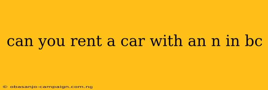 Can You Rent A Car With An N In Bc