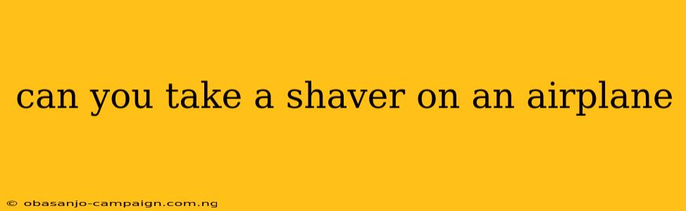 Can You Take A Shaver On An Airplane