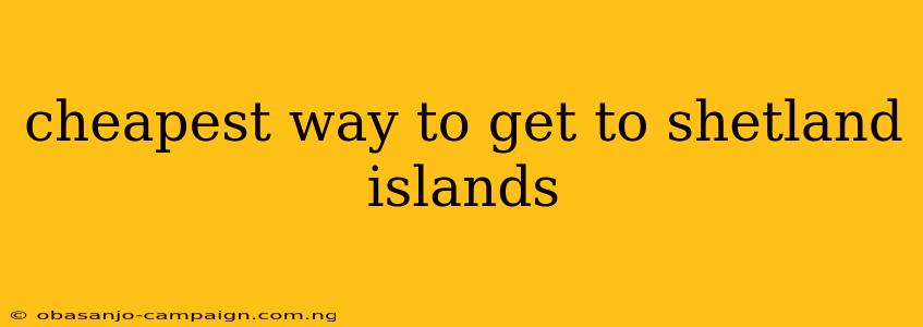 Cheapest Way To Get To Shetland Islands