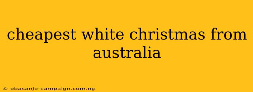 Cheapest White Christmas From Australia