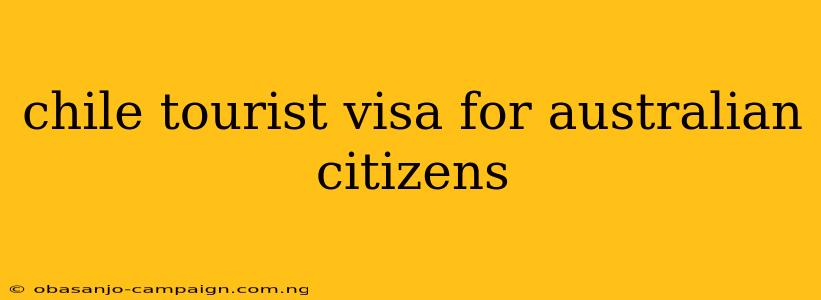 Chile Tourist Visa For Australian Citizens