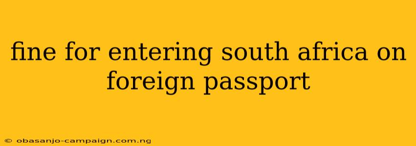 Fine For Entering South Africa On Foreign Passport