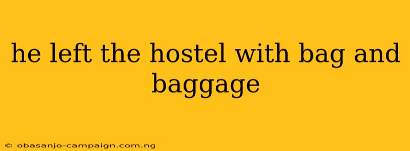 He Left The Hostel With Bag And Baggage