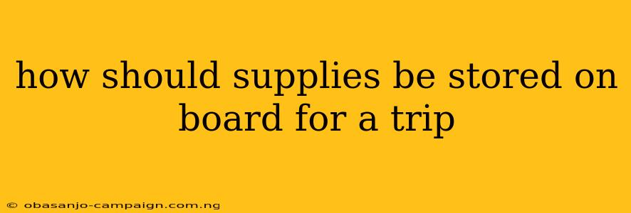 How Should Supplies Be Stored On Board For A Trip