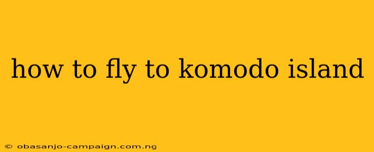 How To Fly To Komodo Island