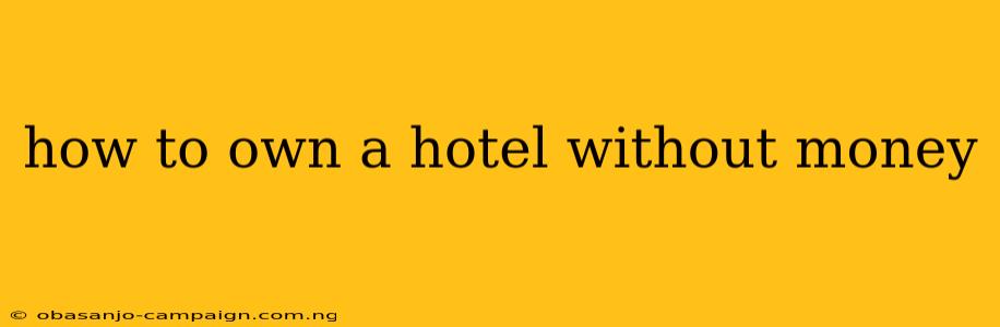 How To Own A Hotel Without Money