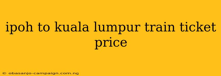 Ipoh To Kuala Lumpur Train Ticket Price