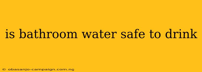 Is Bathroom Water Safe To Drink