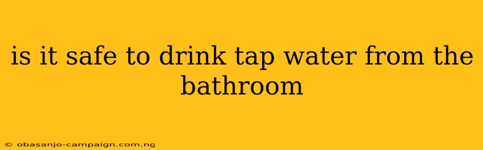 Is It Safe To Drink Tap Water From The Bathroom