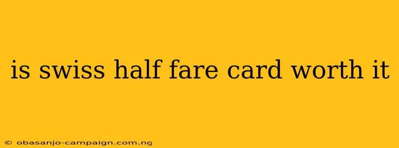 Is Swiss Half Fare Card Worth It