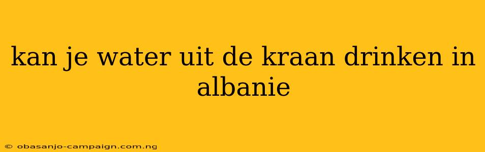 Kan Je Water Uit De Kraan Drinken In Albanie