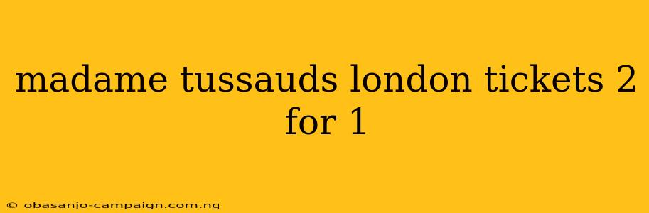 Madame Tussauds London Tickets 2 For 1