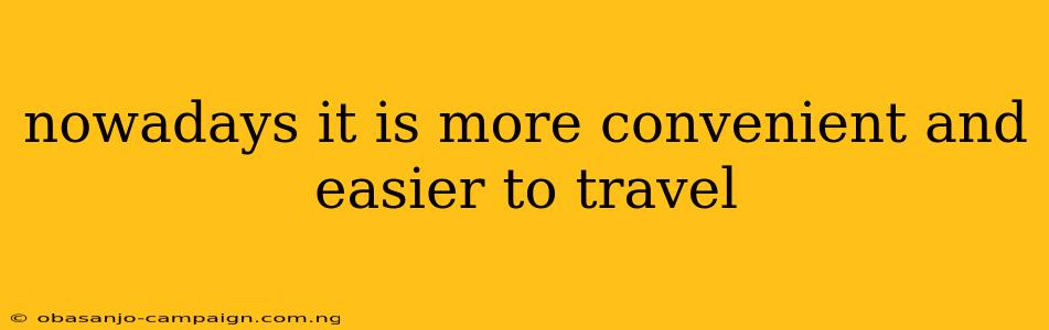 Nowadays It Is More Convenient And Easier To Travel