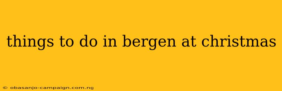 Things To Do In Bergen At Christmas