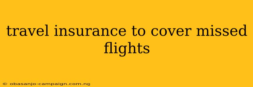 Travel Insurance To Cover Missed Flights