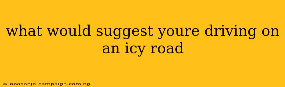 What Would Suggest Youre Driving On An Icy Road