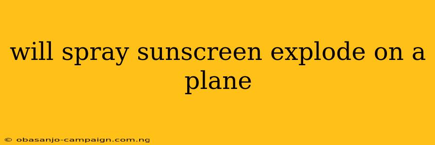 Will Spray Sunscreen Explode On A Plane